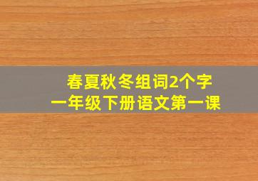 春夏秋冬组词2个字一年级下册语文第一课