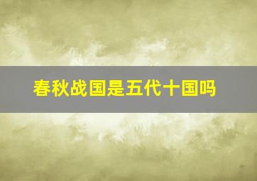 春秋战国是五代十国吗