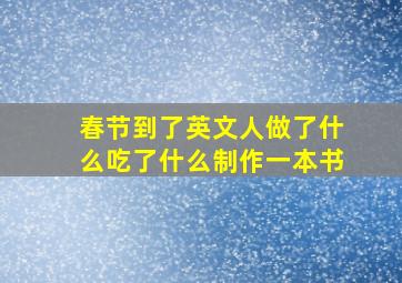 春节到了英文人做了什么吃了什么制作一本书