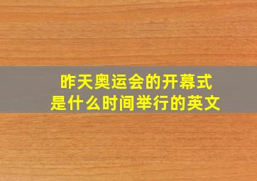 昨天奥运会的开幕式是什么时间举行的英文