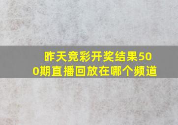 昨天竞彩开奖结果500期直播回放在哪个频道