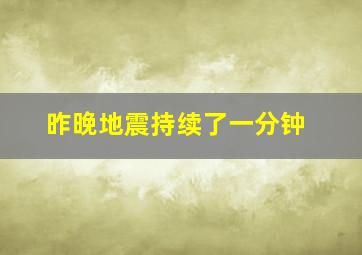 昨晚地震持续了一分钟