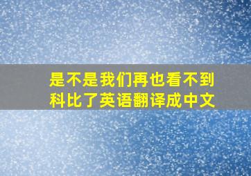 是不是我们再也看不到科比了英语翻译成中文