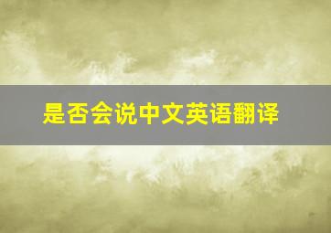 是否会说中文英语翻译