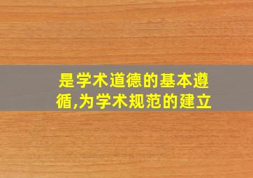 是学术道德的基本遵循,为学术规范的建立