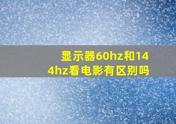 显示器60hz和144hz看电影有区别吗