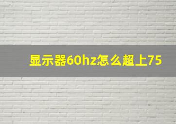 显示器60hz怎么超上75