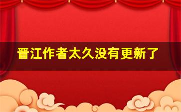 晋江作者太久没有更新了