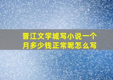 晋江文学城写小说一个月多少钱正常呢怎么写