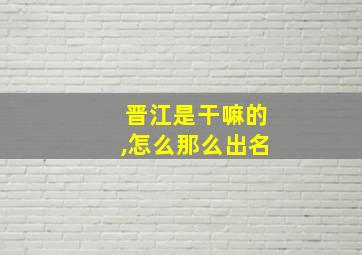 晋江是干嘛的,怎么那么出名