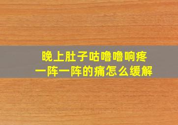 晚上肚子咕噜噜响疼一阵一阵的痛怎么缓解