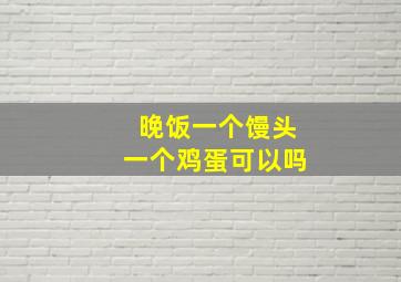 晚饭一个馒头一个鸡蛋可以吗