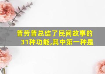 普劳普总结了民间故事的31种功能,其中第一种是