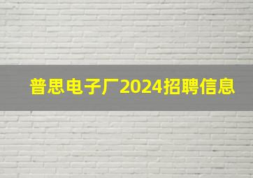 普思电子厂2024招聘信息