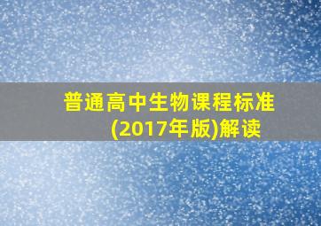 普通高中生物课程标准(2017年版)解读