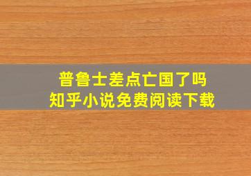 普鲁士差点亡国了吗知乎小说免费阅读下载