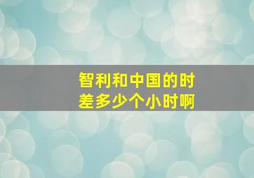 智利和中国的时差多少个小时啊