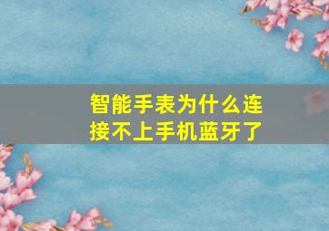 智能手表为什么连接不上手机蓝牙了