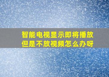 智能电视显示即将播放但是不放视频怎么办呀