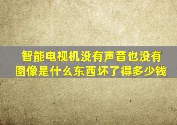 智能电视机没有声音也没有图像是什么东西坏了得多少钱