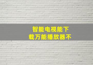 智能电视能下载万能播放器不