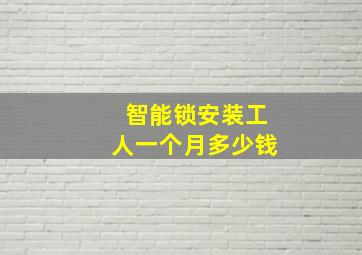 智能锁安装工人一个月多少钱