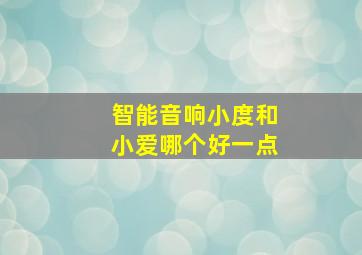 智能音响小度和小爱哪个好一点