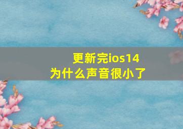 更新完ios14为什么声音很小了