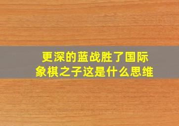 更深的蓝战胜了国际象棋之子这是什么思维