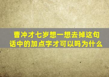 曹冲才七岁想一想去掉这句话中的加点字才可以吗为什么