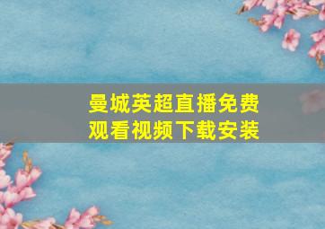 曼城英超直播免费观看视频下载安装