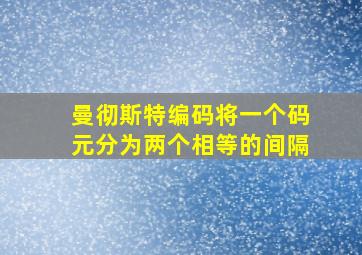 曼彻斯特编码将一个码元分为两个相等的间隔