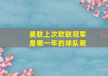 曼联上次欧联冠军是哪一年的球队呢