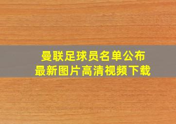 曼联足球员名单公布最新图片高清视频下载