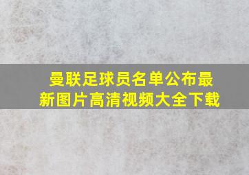 曼联足球员名单公布最新图片高清视频大全下载