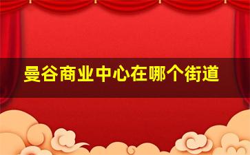 曼谷商业中心在哪个街道