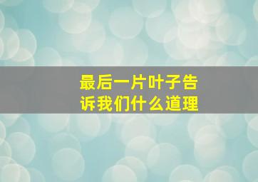 最后一片叶子告诉我们什么道理