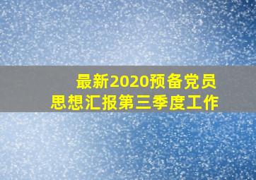 最新2020预备党员思想汇报第三季度工作