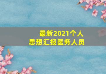 最新2021个人思想汇报医务人员