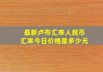 最新卢布汇率人民币汇率今日价格是多少元