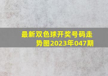 最新双色球开奖号码走势图2023年047期