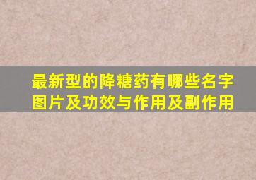 最新型的降糖药有哪些名字图片及功效与作用及副作用