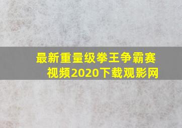 最新重量级拳王争霸赛视频2020下载观影网