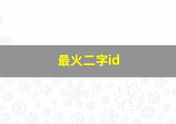 最火二字id