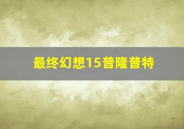 最终幻想15普隆普特