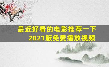 最近好看的电影推荐一下2021版免费播放视频