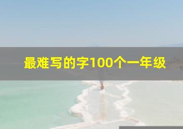 最难写的字100个一年级