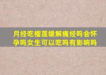 月经吃榴莲缓解痛经吗会怀孕吗女生可以吃吗有影响吗