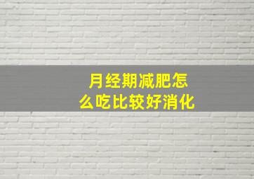 月经期减肥怎么吃比较好消化