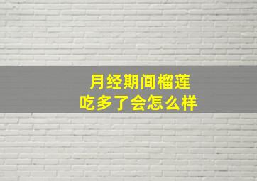 月经期间榴莲吃多了会怎么样